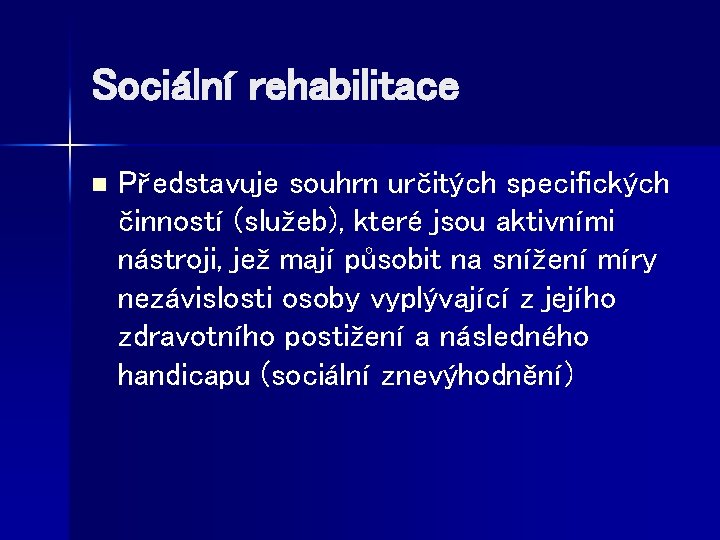 Sociální rehabilitace n Představuje souhrn určitých specifických činností (služeb), které jsou aktivními nástroji, jež