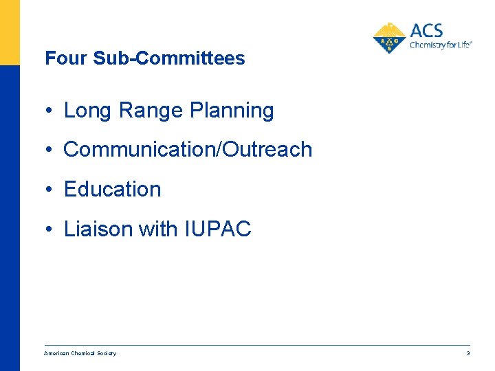 Four Sub-Committees • Long Range Planning • Communication/Outreach • Education • Liaison with IUPAC