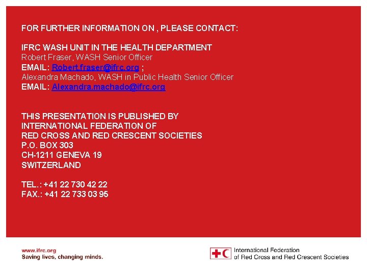 FOR FURTHER INFORMATION ON , PLEASE CONTACT: IFRC WASH UNIT IN THE HEALTH DEPARTMENT