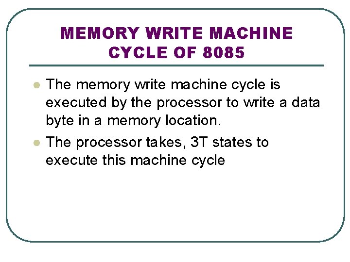 MEMORY WRITE MACHINE CYCLE OF 8085 l l The memory write machine cycle is
