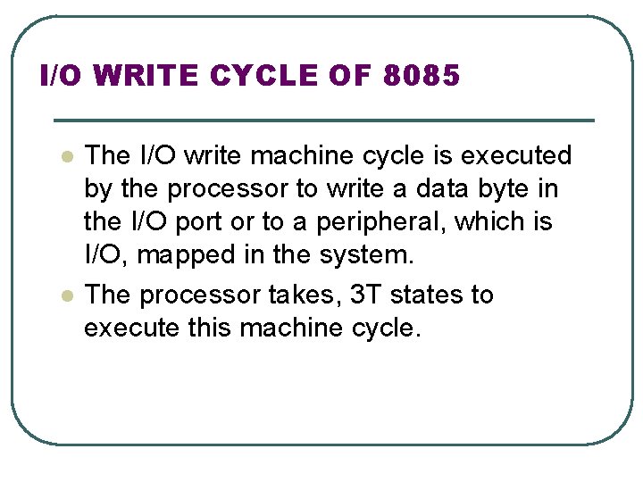 I/O WRITE CYCLE OF 8085 l l The I/O write machine cycle is executed
