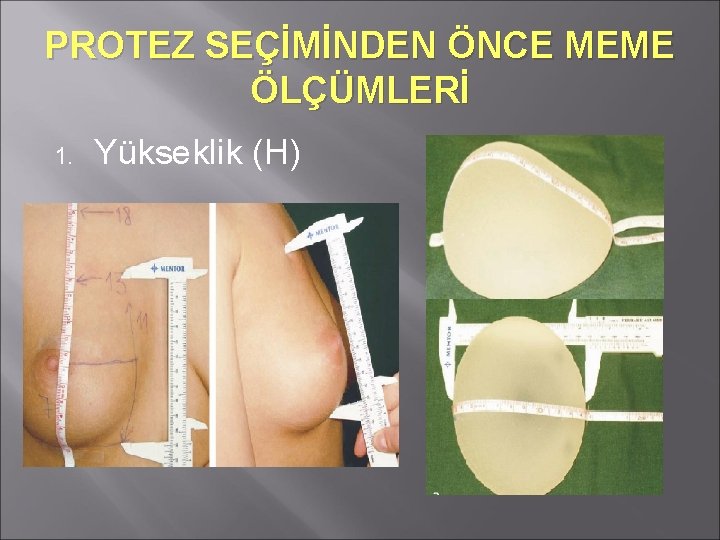 PROTEZ SEÇİMİNDEN ÖNCE MEME ÖLÇÜMLERİ 1. Yükseklik (H) 