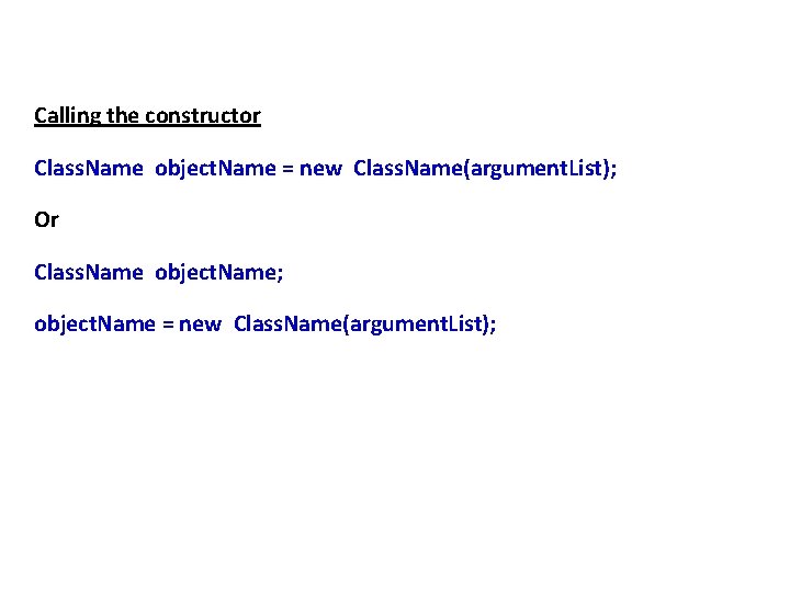 Calling the constructor Class. Name object. Name = new Class. Name(argument. List); Or Class.