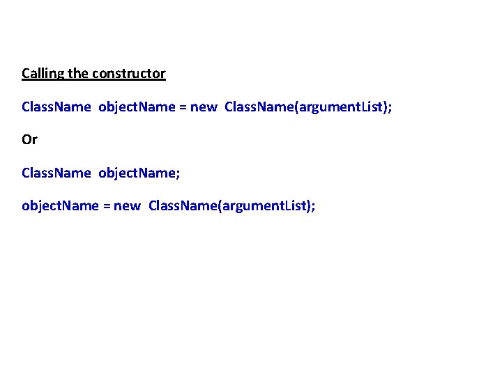 Calling the constructor Class. Name object. Name = new Class. Name(argument. List); Or Class.