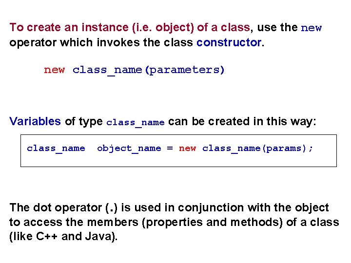 To create an instance (i. e. object) of a class, use the new operator