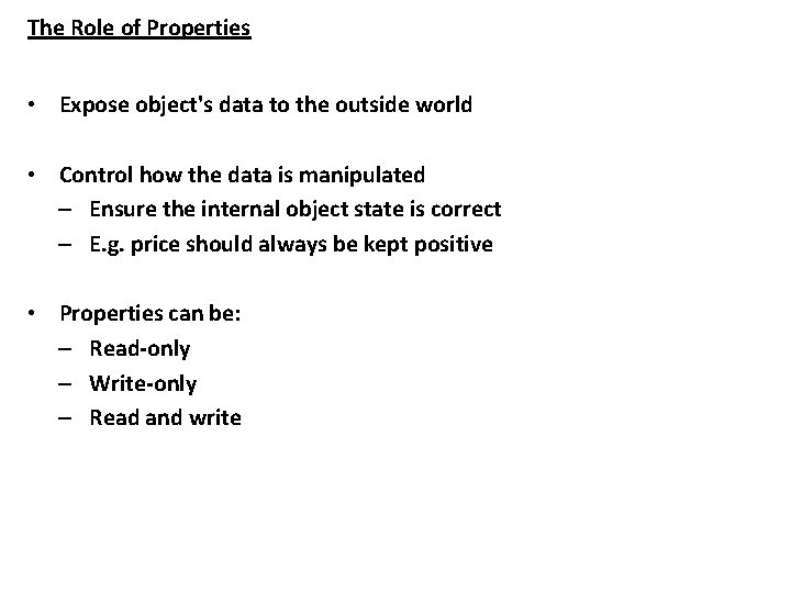 The Role of Properties • Expose object's data to the outside world • Control