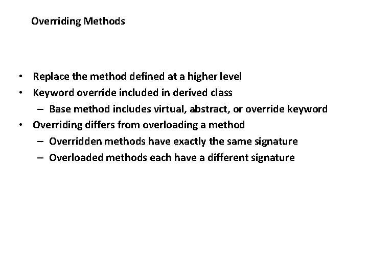 Overriding Methods • Replace the method defined at a higher level • Keyword override