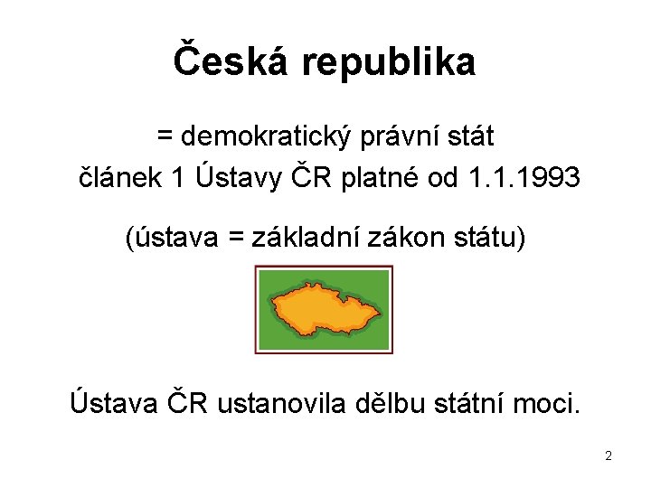Česká republika = demokratický právní stát článek 1 Ústavy ČR platné od 1. 1.