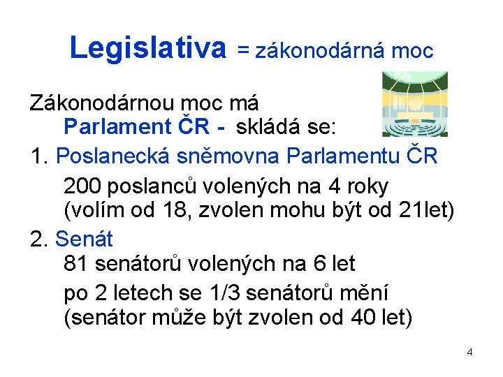 Legislativa = zákonodárná moc Zákonodárnou moc má Parlament ČR - skládá se: 1. Poslanecká