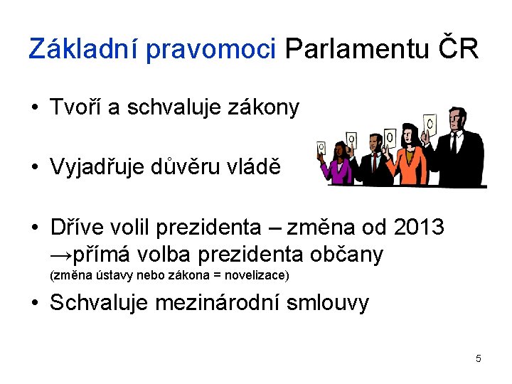 Základní pravomoci Parlamentu ČR • Tvoří a schvaluje zákony • Vyjadřuje důvěru vládě •