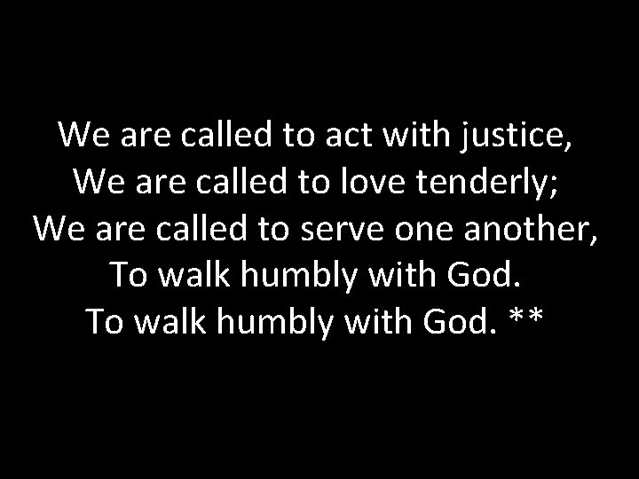 We are called to act with justice, We are called to love tenderly; We