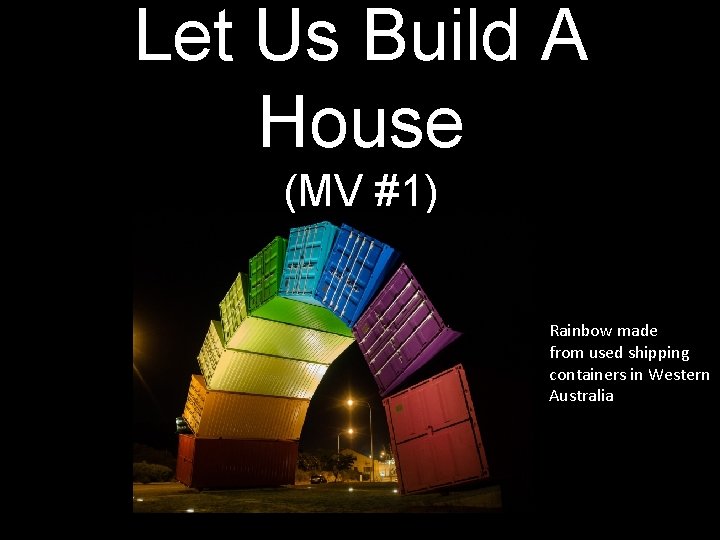 Let Us Build A House (MV #1) Rainbow made from used shipping containers in