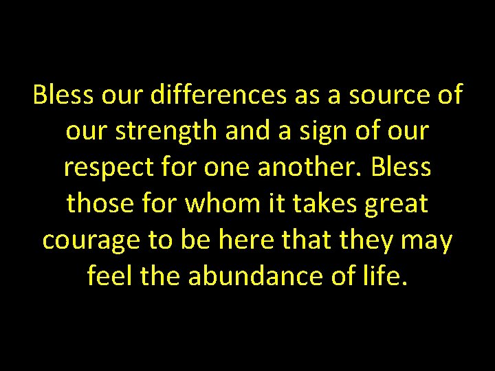 Bless our differences as a source of our strength and a sign of our