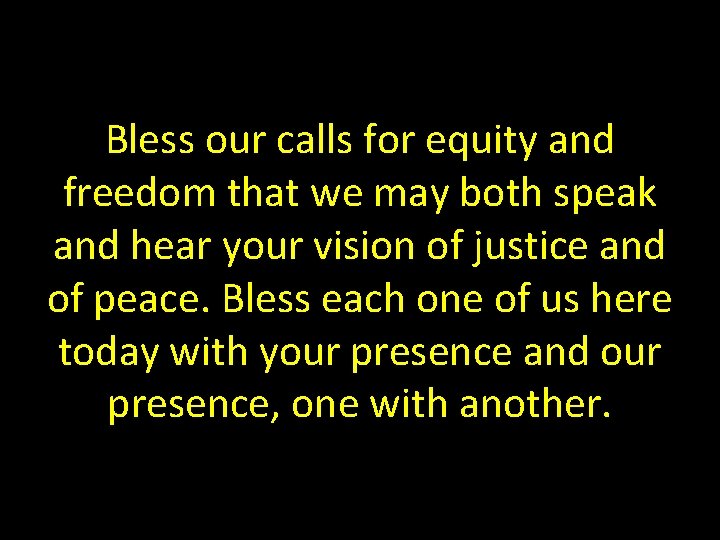 Bless our calls for equity and freedom that we may both speak and hear