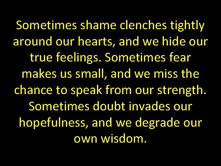 Sometimes shame clenches tightly around our hearts, and we hide our true feelings. Sometimes