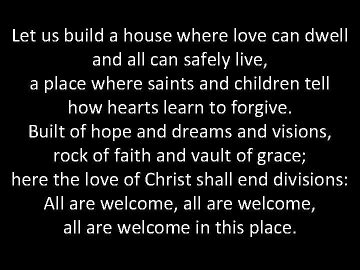 Let us build a house where love can dwell and all can safely live,