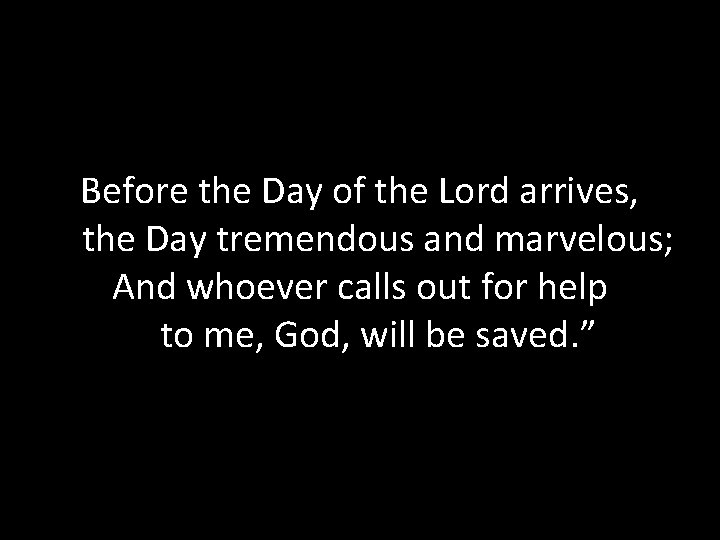 Before the Day of the Lord arrives, the Day tremendous and marvelous; And whoever