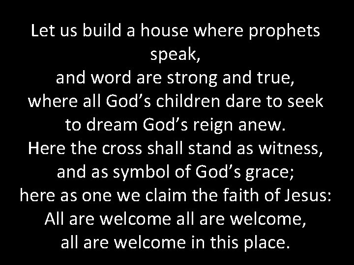 Let us build a house where prophets speak, and word are strong and true,