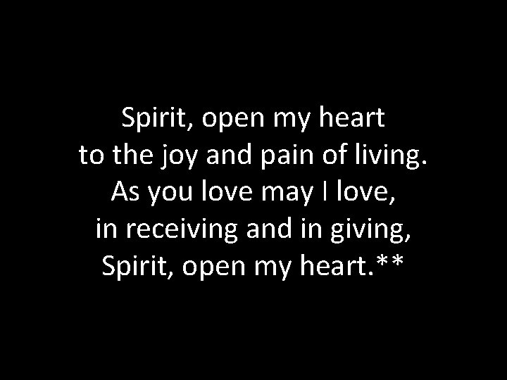 Spirit, open my heart to the joy and pain of living. As you love