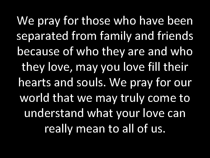 We pray for those who have been separated from family and friends because of