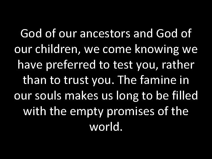 God of our ancestors and God of our children, we come knowing we have