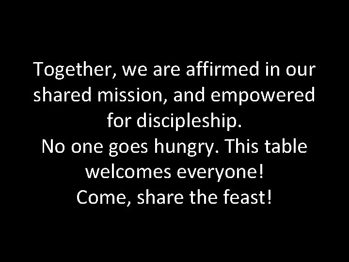 Together, we are affirmed in our shared mission, and empowered for discipleship. No one