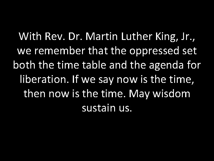 With Rev. Dr. Martin Luther King, Jr. , we remember that the oppressed set