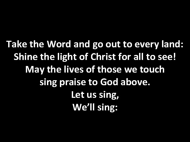 Take the Word and go out to every land: Shine the light of Christ