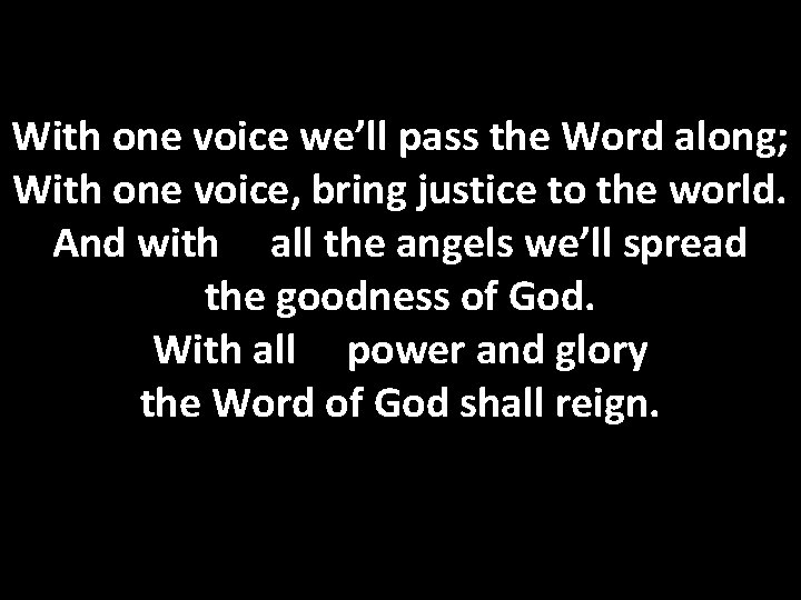 With one voice we’ll pass the Word along; With one voice, bring justice to