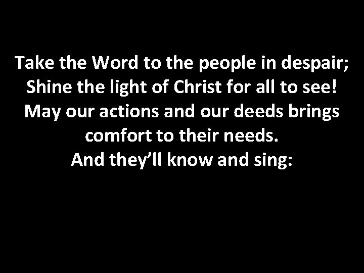 Take the Word to the people in despair; Shine the light of Christ for