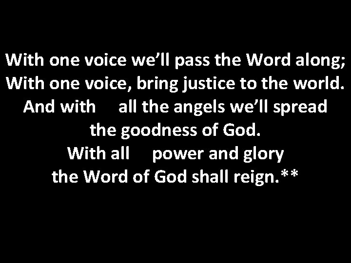 With one voice we’ll pass the Word along; With one voice, bring justice to