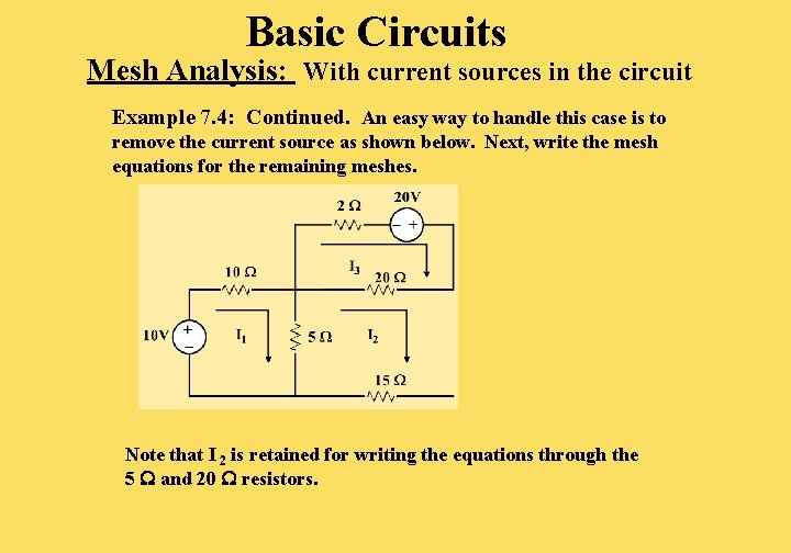 Basic Circuits Mesh Analysis: With current sources in the circuit Example 7. 4: Continued. Basic Circuits Mesh Analysis: With current sources in the circuit Example 7. 4: Continued.