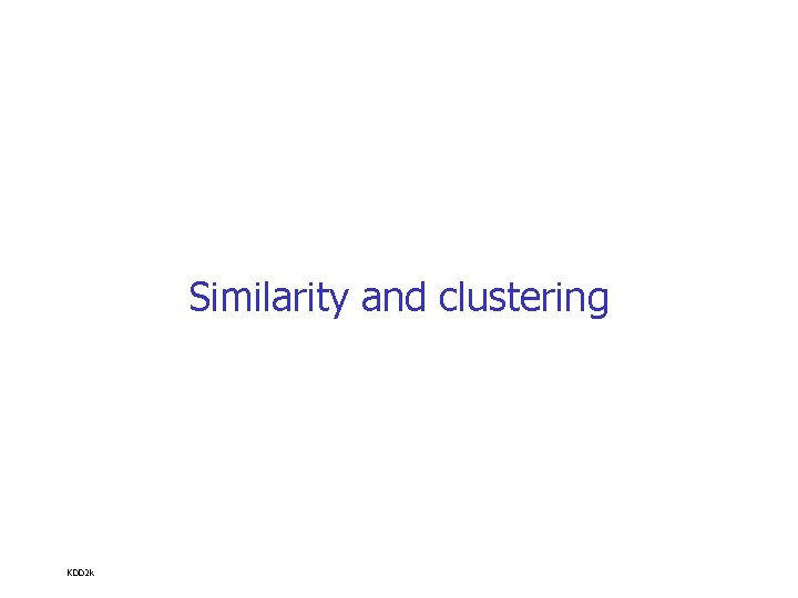 Similarity and clustering KDD 2 k 