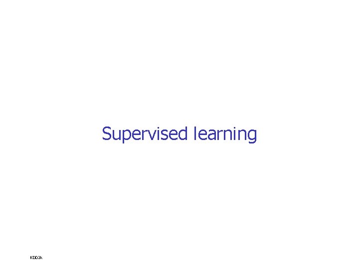 Supervised learning KDD 2 k 