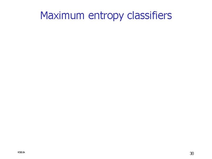 Maximum entropy classifiers KDD 2 k 38 