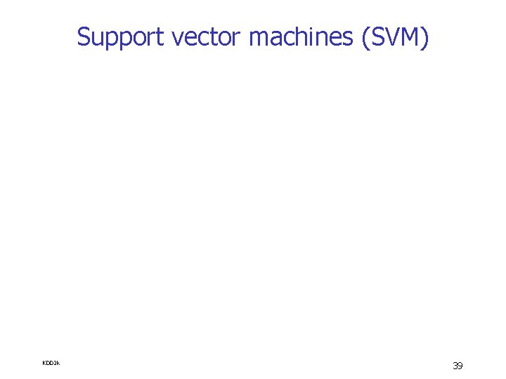 Support vector machines (SVM) KDD 2 k 39 