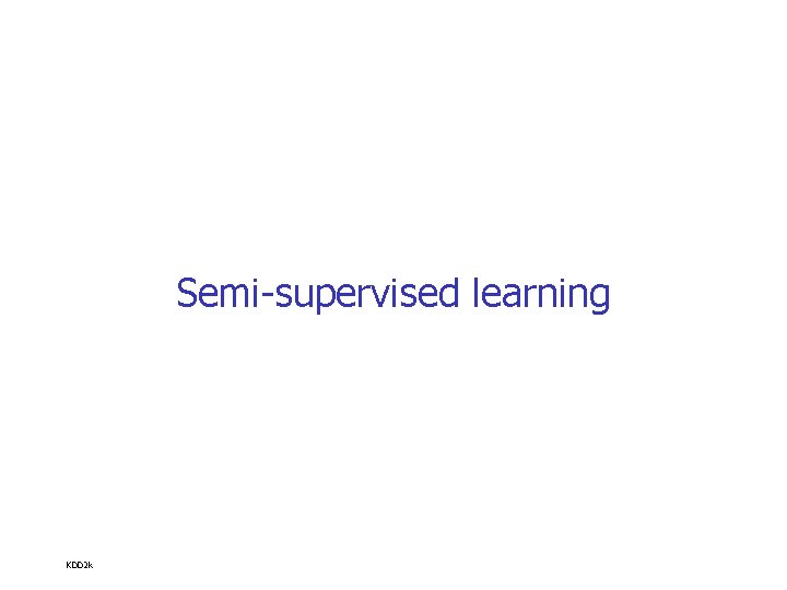 Semi-supervised learning KDD 2 k 