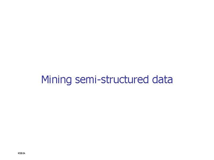 Mining semi-structured data KDD 2 k 