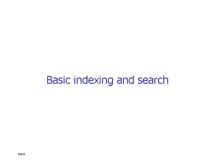 Basic indexing and search KDD 2 k 