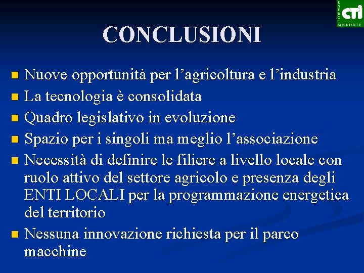 CONCLUSIONI Nuove opportunità per l’agricoltura e l’industria n La tecnologia è consolidata n Quadro