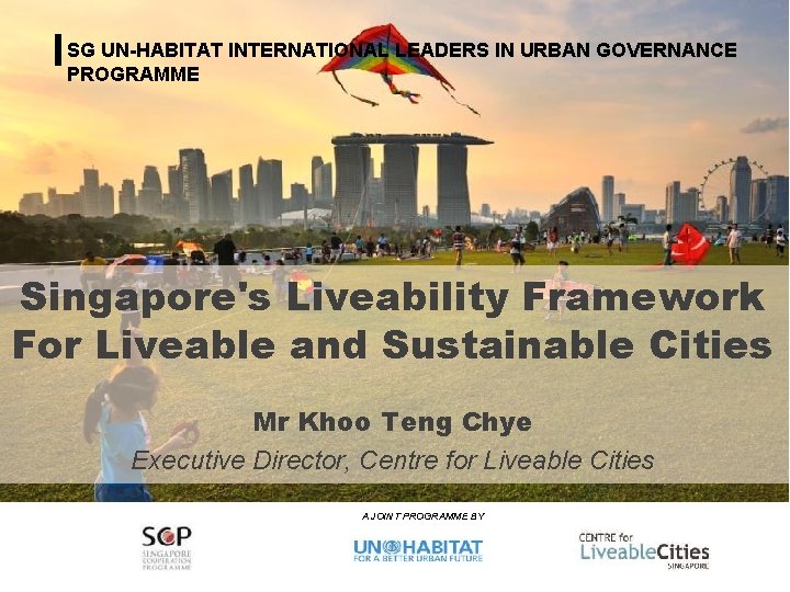 SG UN-HABITAT INTERNATIONAL LEADERS IN URBAN GOVERNANCE PROGRAMME Singapore's Liveability Framework For Liveable and