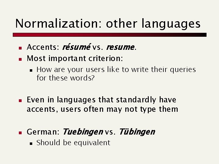 Normalization: other languages n n Accents: résumé vs. resume. Most important criterion: n n