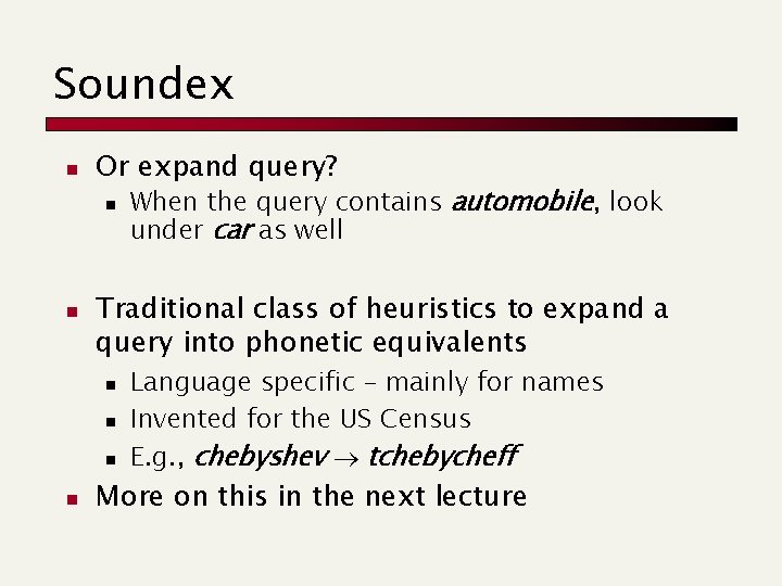 Soundex n Or expand query? n n Traditional class of heuristics to expand a