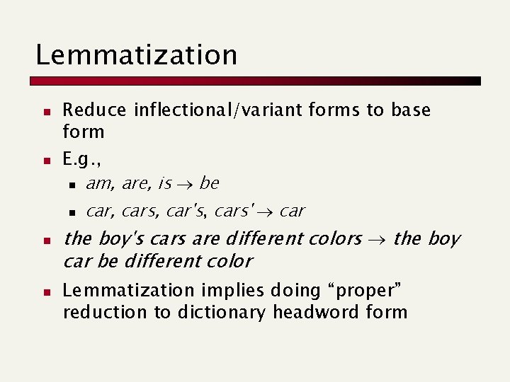 Lemmatization n n Reduce inflectional/variant forms to base form E. g. , n am,