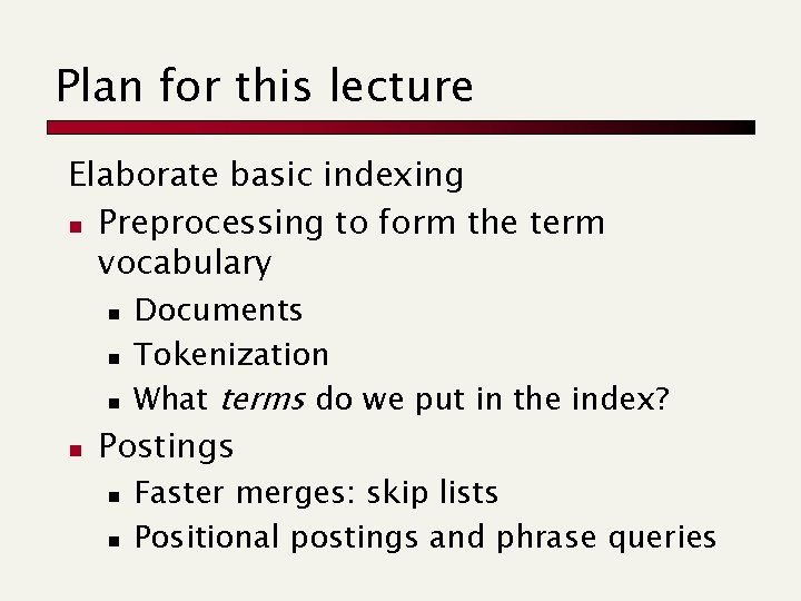 Plan for this lecture Elaborate basic indexing n Preprocessing to form the term vocabulary