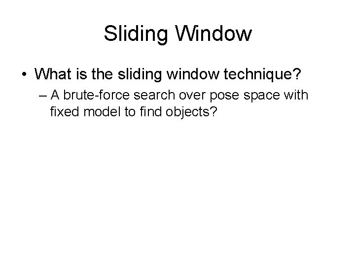 Sliding Window • What is the sliding window technique? – A brute-force search over