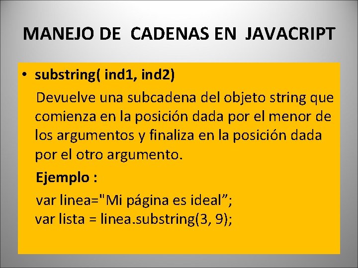 MANEJO DE CADENAS EN JAVACRIPT • substring( ind 1, ind 2) Devuelve una subcadena
