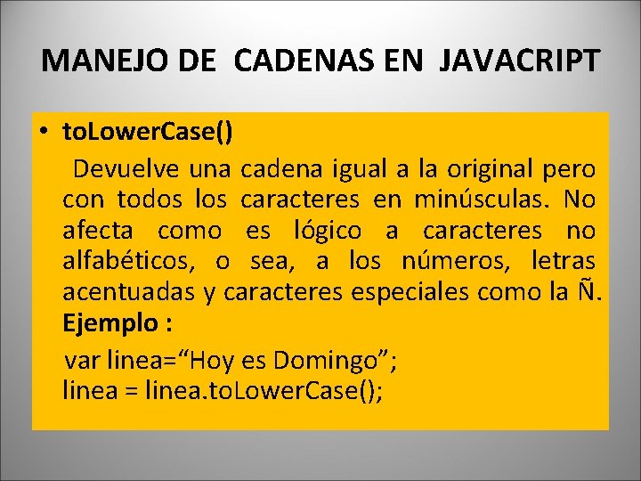 MANEJO DE CADENAS EN JAVACRIPT • to. Lower. Case() Devuelve una cadena igual a