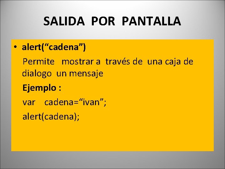 SALIDA POR PANTALLA • alert(“cadena”) Permite mostrar a través de una caja de dialogo SALIDA POR PANTALLA • alert(“cadena”) Permite mostrar a través de una caja de dialogo