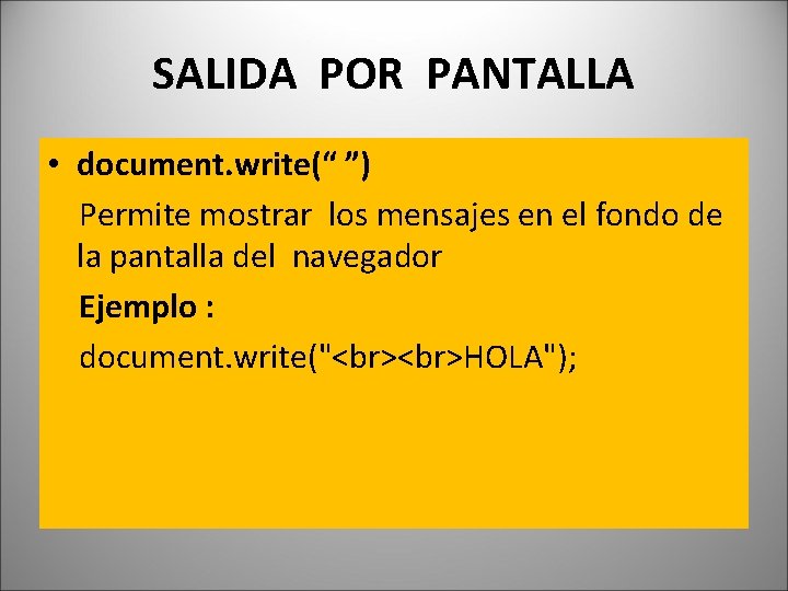 SALIDA POR PANTALLA • document. write(“ ”) Permite mostrar los mensajes en el fondo SALIDA POR PANTALLA • document. write(“ ”) Permite mostrar los mensajes en el fondo